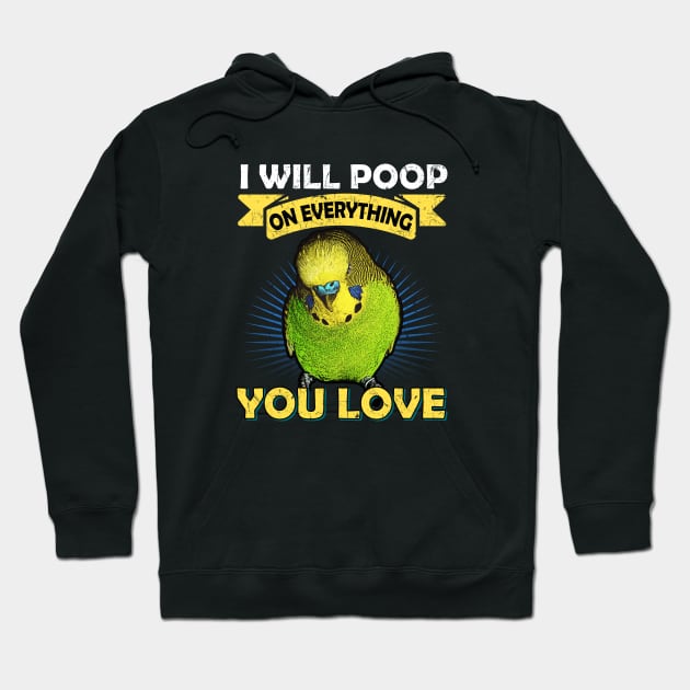 I Will Poop On Everything You Love Budgie Hoodie by BirdNerd